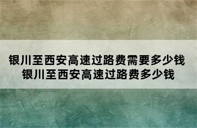 银川至西安高速过路费需要多少钱 银川至西安高速过路费多少钱